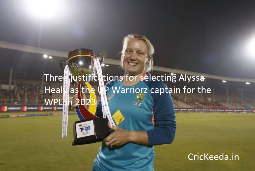 Three justifications for selecting Alyssa Healy as the UP Warriorz captain for the WPL in 2023